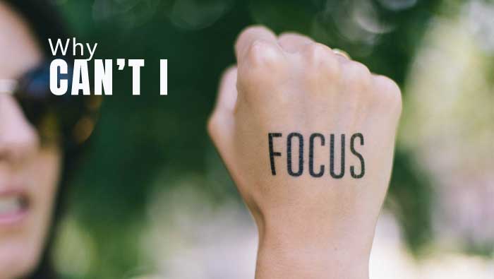 Can’t FOCUS